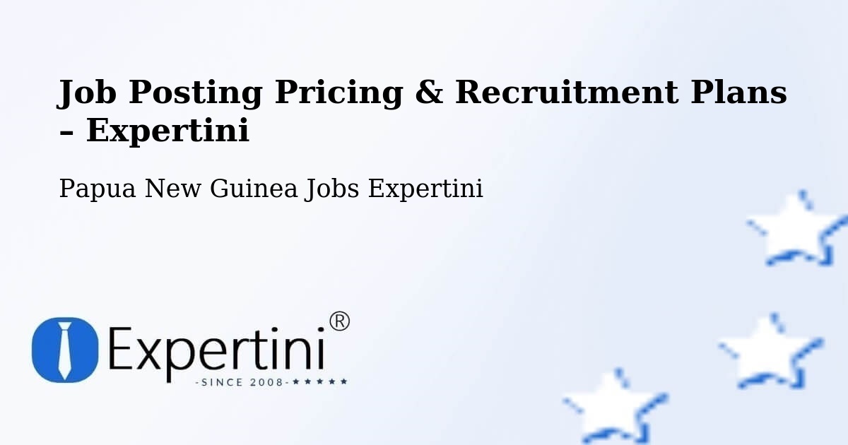 Job Posting Pricing & Recruitment Plans – Kompiam Ambum - Kompiam Ambum, Papua New Guinea Jobs Expertini